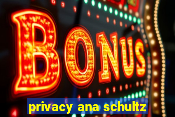 privacy ana schultz